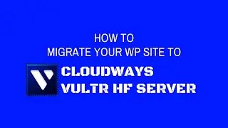 Easiest Method Set Up Cloudways Vultr HF & Migrate Your Wordpress Site