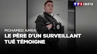 Mohamed Amra : le père d'un surveillant tué témoigne