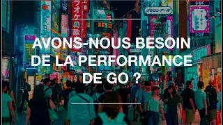 Avons-nous besoin de la performance de Go ?