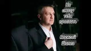Алексей Шалев - Не смогу тебя простить