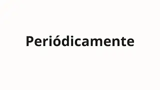 How to pronounce Periódicamente