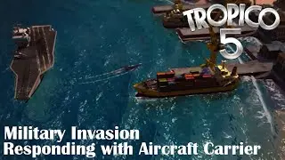 Tropico 5 - Military Invasion - Responding with Aircraft carrier, armory and barracks (ultra)