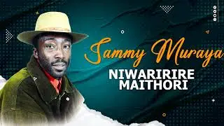SAMMY MURAYA-NIWARIRIRE MAITHORI(OFFICIAL AUDIO)