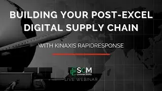 Building Your Post-Excel Digital Supply Chain with Kinaxis (SCM Connections Live Webinar Replay)