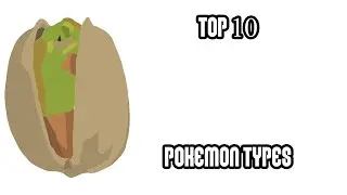 PistachioHut's Top 10 Pokemon Types!
