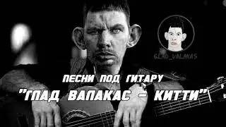 Глад Валакас - Китти (Песни под гитару)