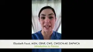 Elizabeth Faust, NP, CWS, CWOCN-AP, DAPWCA - Introduction to Fistulas