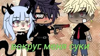 Gacha Life клип °Вокруг меня суки°