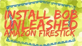 How to install Bob Unleashed Amazon Firestick