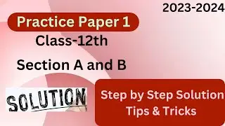 Practice Paper 1 for Class 12th || 2023-2024 || Section A & B || How to Solve in Less time?