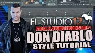 How To Make Music Like Don Diablo Using Only Stock Plugins [FL Studio] + FLP