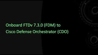 Onboard FTDv 7.3.0 (FDM) to Cisco Defense Orchestrator (CDO)