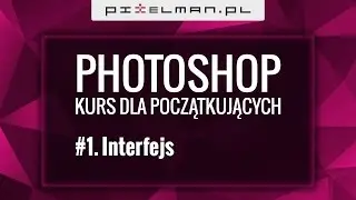 #1 Photoshop - Kurs dla początkujących - Interfejs podstawy