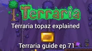 Terraria topaz explained, Terraria guide ep 71.