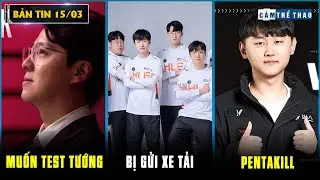 BẢN TIN LMHT 15/03: KKOMA MUỐN T1 TEST TƯỚNG - HLE BỊ GỬI XE TẢI - PYOSIK CÓ PENTAKILL
