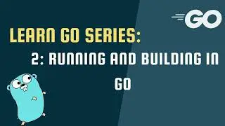Learn Go Series - 2: Running and Building in Go
