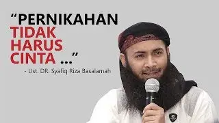 PERNIKAHAN TIDAK HARUS CINTA oleh Ust. DR. Syafiq Riza Basalamah