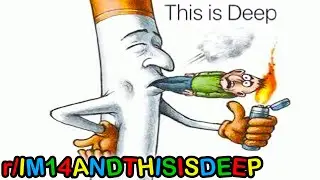 r/Im14andThisIsDeep · ciggy smoke human?!