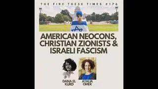 176/ American Neocons, Christian Zionists & Israeli Fascism w/ Atalia Omer