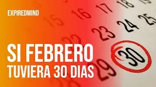 ¿Que Pasaría SI FEBRERO TUVIESE 30 DÍAS?