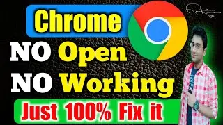 How to Fix google chrome not open and not working on windows 11/10/7
