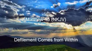 Matthew 15 (NKJV) - Defilement from Within, Gentile Shows Faith, Healing Multitudes, & Feeding 4000