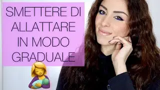 COME HO SMESSO DI ALLATTARE IN MODO GRADUALE