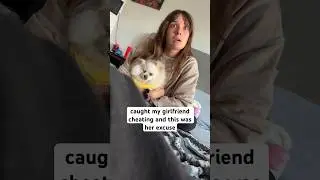 Caught girlfriend cheating and this was her excuse