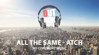 All The Same - Atch (Outbox No Copyright Music)