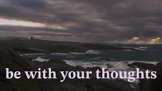 you have a few minutes to be with your thoughts (playlist)