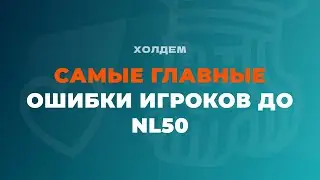 САМЫЕ РАСПРОСТРАНЕННЫЕ ОШИБКИ игроков до NL50