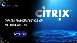 Top Citrix Administration Tools You Should Know in 2024 | iCert Global