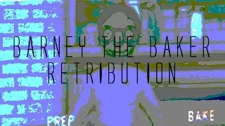 Barney The Baker: Retribution; Part 2 - The Revengening