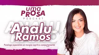 ANALU RAMOS - UMA PROSA PODCAST - T1 - #021