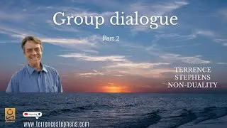 Group dialogue Part 2. Terrence Stephens Non-Duality