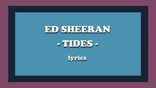 Tides - Ed Sheeran (Lyrics)