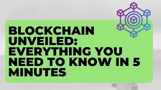 Blockchain Unveiled: Everything You Need to Know in 5 Minutes