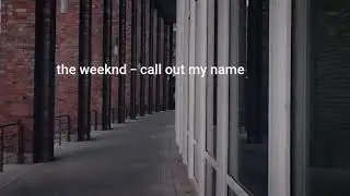 the weeknd - call out my name (lyrics)