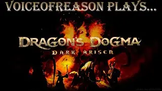 VoiceOfReason Plays... Dragon's Dogma: Dark Arisen (Part 1)