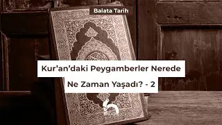 Yüce Kuran'da adı geçen peygamberler, nerede ne zaman yaşamışlardır? - 2