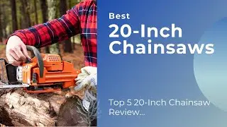 Best 20-Inch Chainsaws To Buy in 2023 || Top 5 Chainsaw Review