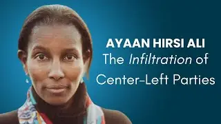 Ayaan Hirsi Ali on Infiltration of Left Parties the Rise of Authoritarianism & Islamist Exploitation