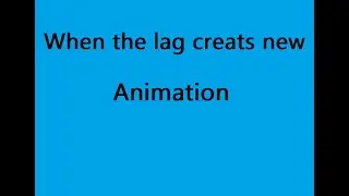 When the lag creats new Animation