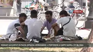 MIGRANTI ACCAMPATI IN PIAZZA: DIPIAZZA «VERGOGNOSO, LI PORTEREMO A CAMPO SACRO» | 27/08/2024