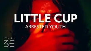 Arrested Youth - Little Cup (Lyrics)