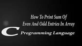 How to Print Sum of Even and Odd Entries in One Dimensional Array