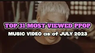TOP 31 Most viewed PPOP Music Video of 2023 as of July 2023