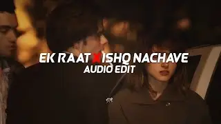 Ek Raat X Ishq Nachave - [edit audio]