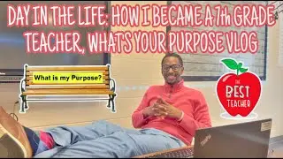DAY IN THE LIFE: HOW I BECAME A 7th GRADE TEACHER, WHAT'S YOUR PURPOSE VLOG
