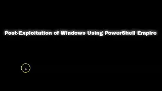 Post-Exploitation of Windows Using PowerShell Empire